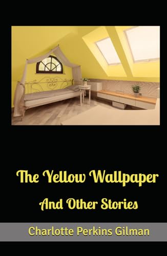 The Yellow Wallpaper And Other Stories The Yellow Wallpaper And Other Stories von Independently published