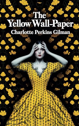 The Yellow Wallpaper: A Psychological THRILLER OF MADNESS: A Short, Powerful, and Unforgettable Story — A Gothic Feminist MASTERPIECE. The Yellow Wallpaper: A Psychological THRILLER OF MADNESS: A Short, Powerful, and Unforgettable Story — A Gothic Feminist MASTERPIECE. von Independently published