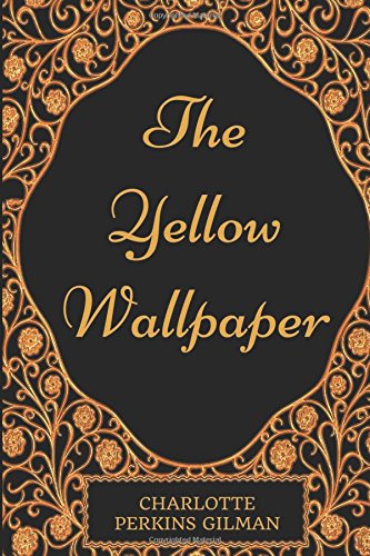 The Yellow Wallpaper: By Charlotte Perkins Gilman : Illustrated