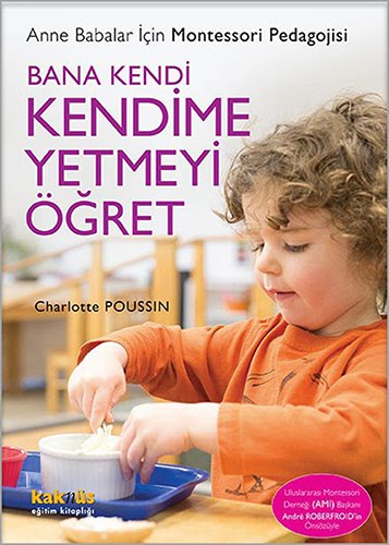 Bana Kendi Kendime Yetmeyi Ögret: Anne Babalar Icin Montessori Pedagojisi: Anne Babalar İçin Montessori Pedagojisi von Kaknüs Yayinlari