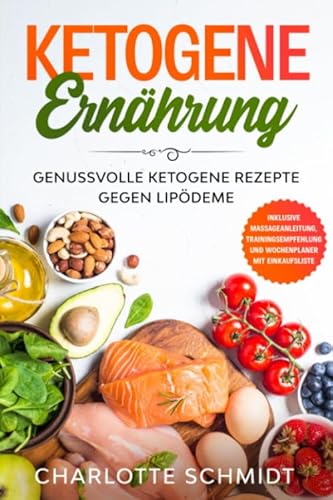 Ketogene Ernährung: Genussvolle ketogene Rezepte gegen Lipödeme - Inklusive Massageanleitung, Trainingsempfehlung und Wochenplaner mit Einkaufsliste von Independently published