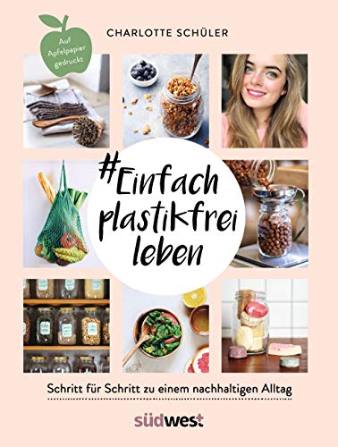 #Einfach plastikfrei leben: Schritt für Schritt zu einem nachhaltigen Alltag: Die besten Tipps für Einsteiger und Fortgeschrittene für ein Leben ohne Plastik - Umweltschonend auf Apfelpapier gedruckt von Suedwest Verlag