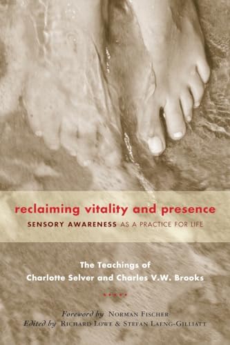 Reclaiming Vitality and Presence: Sensory Awareness as a Practice for Life von North Atlantic Books