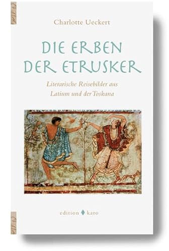 Die Erben der Etrusker: Literarische Reisebilder aus Latium und der Toskana Die Erben der Etrusker: Literarische Reisebilder aus Latium und der Toskana