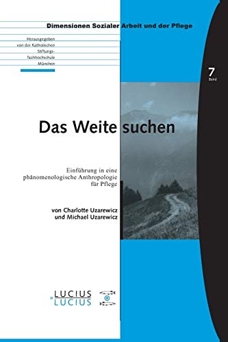 Das Weite suchen: Einführung in eine phänomenologische Anthropologie für Pflege (Bildung – Soziale Arbeit – Gesundheit, 07, Band 7)