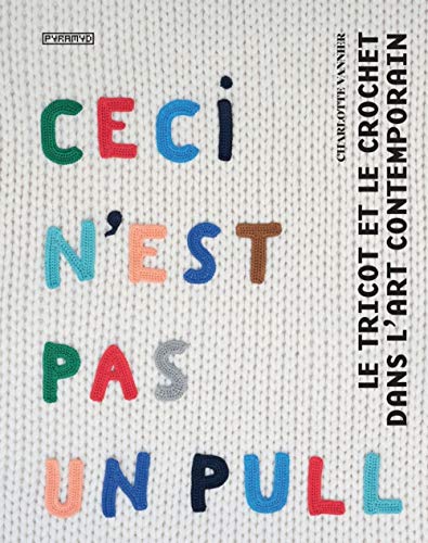 Ceci n'est pas un pull: Le tricot et le crochet dans l'art contemporain von PYRAMYD