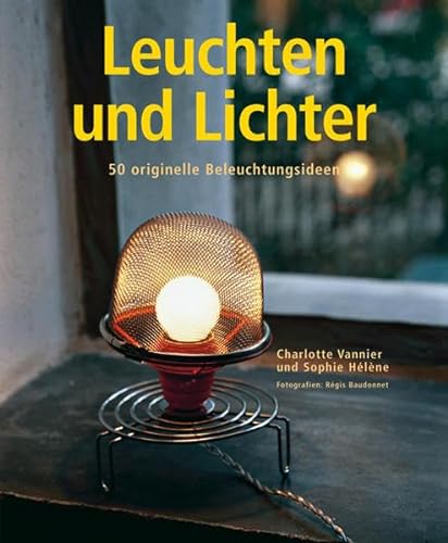 Leuchten und Lichter: 50 originelle Beleuchtungsideen von Haupt