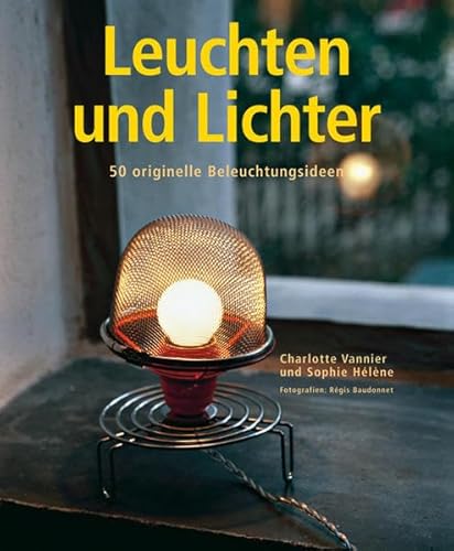 Leuchten und Lichter: 50 originelle Beleuchtungsideen von Haupt