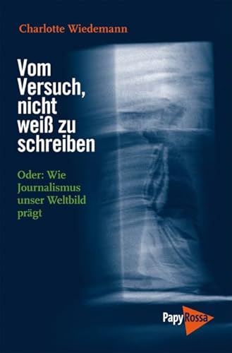 Vom Versuch, nicht weiß zu schreiben: Oder: Wie Journalismus unser Weltbild prägt