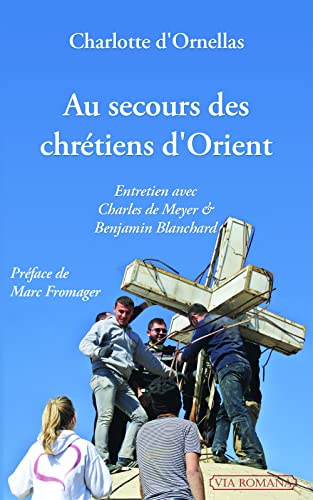 AU SECOURS DES CHRÉTIENS D'ORIENT : ENTRETIEN AVEC CHARLES DE MEYER ET BENJAMIN BLANCHARD AU SECOURS DES CHRÉTIENS D'ORIENT : ENTRETIEN AVEC CHARLES DE MEYER ET BENJAMIN BLANCHARD von VIA ROMANA