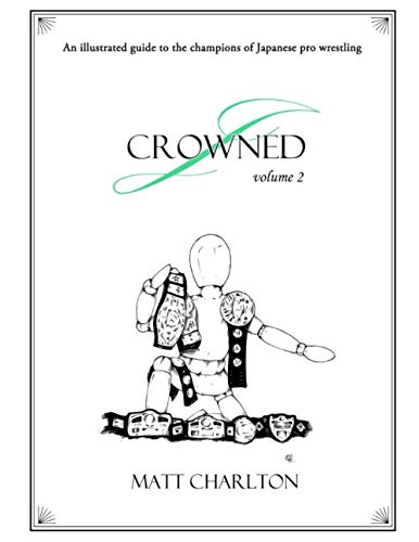 J-Crowned: An Illustrated Guide To The Champions Of Japanese Wrestling. Volume 2. von Independently published