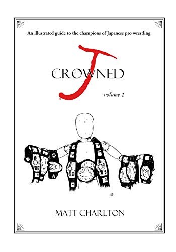 J-Crowned: An Illustrated Guide to the Champions of Japanese Wrestling von Hybrid Shoot