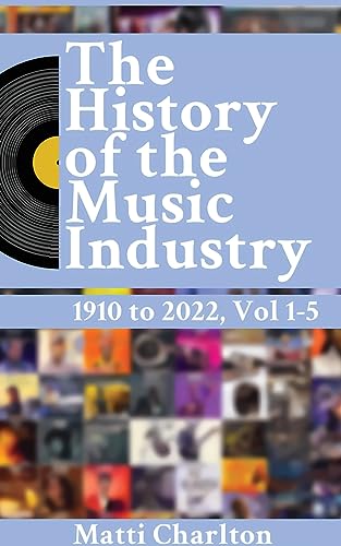 The History of the Music Industry 1910 to 2022 Vol. 1-5