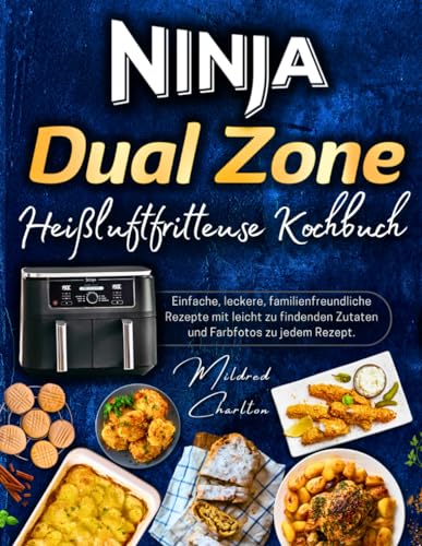 Ninja Dual Zone Heißluftfritteuse Kochbuch: Einfache, Leckere, Familienfreundliche Rezepte mit Leicht zu Findenden Zutaten und Farbfotos zu Jedem Rezept.