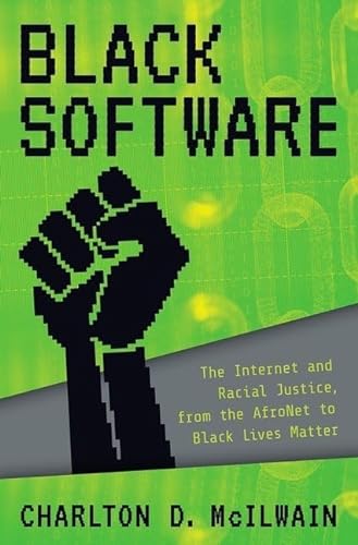 Black Software: The Internet and Racial Justice, from the Afronet to Black Lives Matter