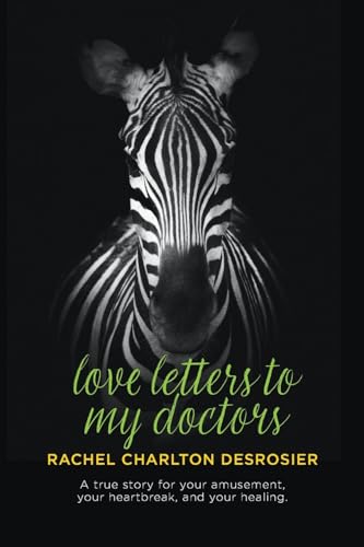 Love Letters to My Doctors: A true story for your amusement, your heartbreak, and your healing. von Palmetto Publishing
