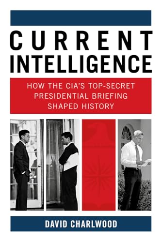 Current Intelligence: How the Cia's Top-secret Presidential Briefing Shaped History von Generisch