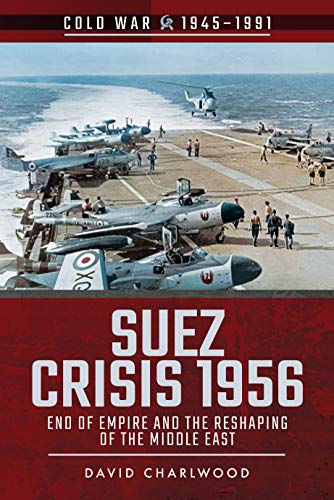 Suez Crisis 1956: End of Empire and the Reshaping of the Middle East (Cold War 1945–1991)
