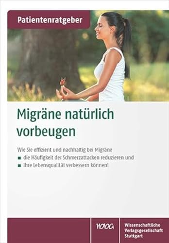 Migräne natürlich vorbeugen: Wie sie effizient und nachhaltig bei Migräne die Häufigkeit der Schmerzattacken reduzieren und ihre Lebensqualität verbessern können!