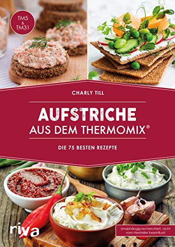 Aufstriche aus dem Thermomix®: Die 75 besten Rezepte. Rezeptideen für Brotaufstriche, Dips, Chutneys, Brotrezepte, Hummus, Guacamole, Kräuterbutter und vieles mehr von herzhaft bis süß von RIVA