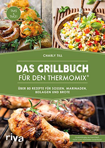 Das Grillbuch für den Thermomix®: Über 80 Rezepte für Soßen, Marinaden, Beilagen und Brote (Kochbücher für den Thermomix, Band 4)