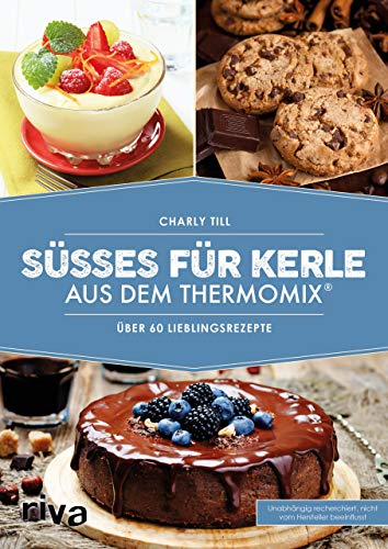 Süßes für Kerle aus dem Thermomix®: Über 60 Lieblingsrezepte