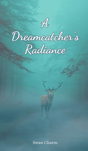 A Dreamcatcher's Radiance von Swan Charm Publishing