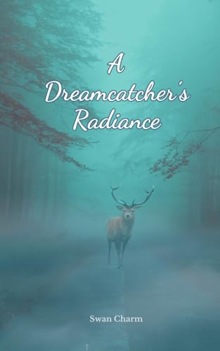 A Dreamcatcher's Radiance A Dreamcatcher's Radiance von Swan Charm Publishing