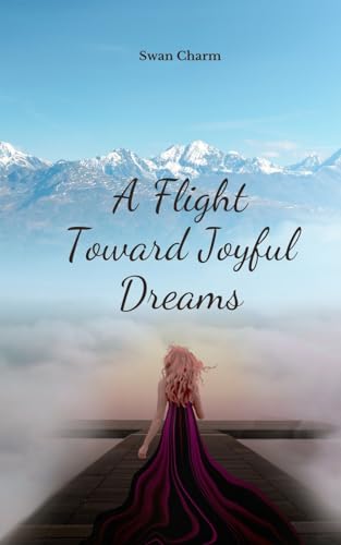 A Flight Toward Joyful Dreams von Swan Charm Publishing
