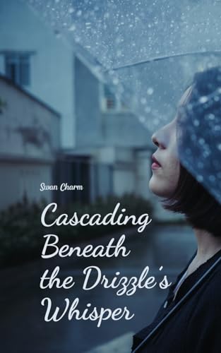 Cascading Beneath the Drizzle's Whisper von Swan Charm Publishing