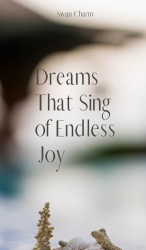 Dreams That Sing of Endless Joy von Swan Charm Publishing