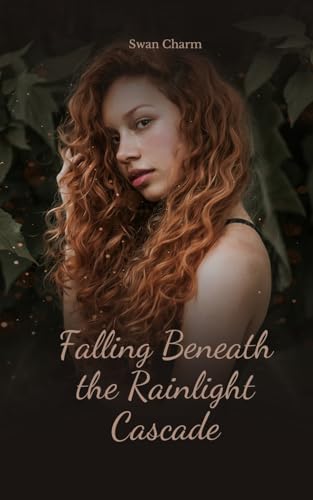 Falling Beneath the Rainlight Cascade von Swan Charm Publishing