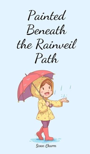 Painted Beneath the Rainveil Path von Swan Charm Publishing