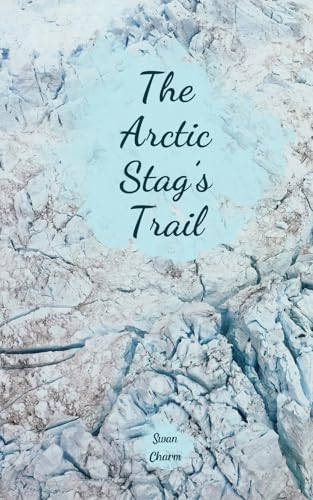 The Arctic Stag's Trail von Swan Charm Publishing