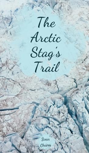 The Arctic Stag's Trail von Swan Charm Publishing