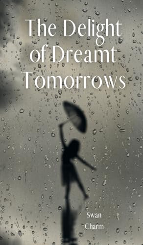 The Delight of Dreamt Tomorrows von Swan Charm Publishing
