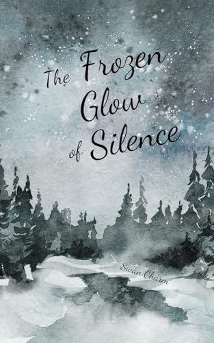 The Frozen Glow of Silence von Swan Charm Publishing