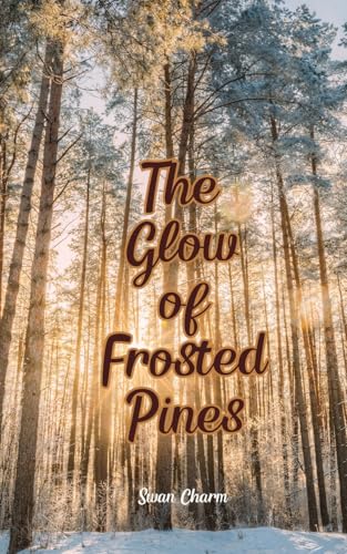 The Glow of Frosted Pines von Swan Charm Publishing