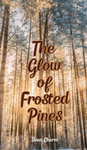 The Glow of Frosted Pines von Swan Charm Publishing
