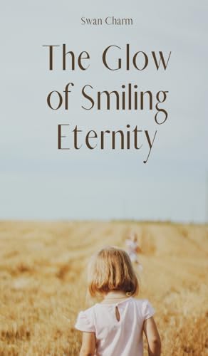 The Glow of Smiling Eternity von Swan Charm Publishing