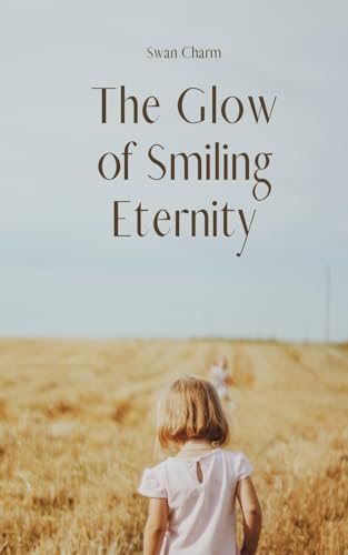 The Glow of Smiling Eternity von Swan Charm Publishing