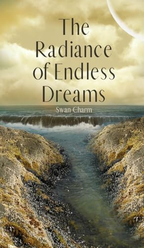 The Radiance of Endless Dreams von Swan Charm Publishing