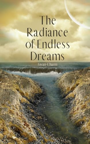 The Radiance of Endless Dreams von Swan Charm Publishing