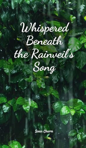 Whispered Beneath the Rainveil's Song von Swan Charm Publishing