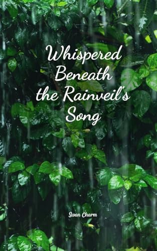 Whispered Beneath the Rainveil's Song von Swan Charm Publishing