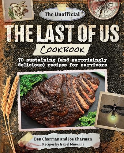 The Unofficial the Last of Us Cookbook: 70 Sustaining and Surprisingly Delicious Recipes for Survivors