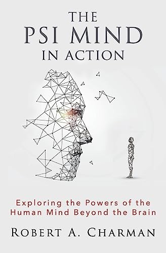 The PSI Mind in Action: Exploring the Powers of the Human Mind beyond the Brain von White Crow Books