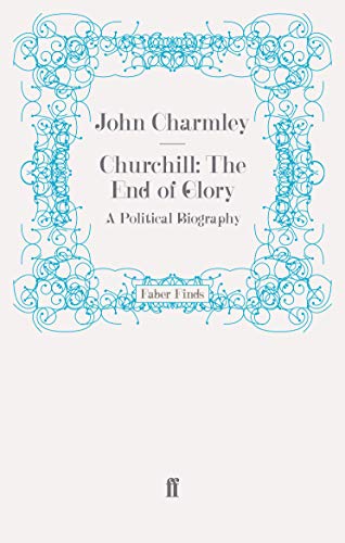 Churchill: The End of Glory: A Political Biography: A Political Biography