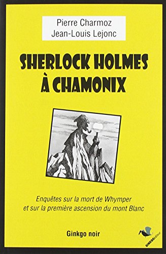 Sherlock Holmes a Chamonix: Enquête sur la mort de Whymper et la première ascension du mont Blanc von GINKGO