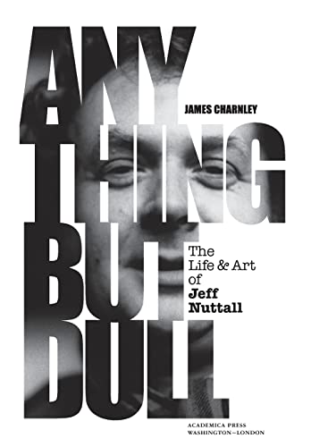 Anything but Dull: The Life and Art of Jeff Nuttall